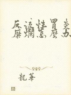 反流性胃炎伴有糜烂怎么办