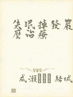 失眠掉发严重怎么治疗