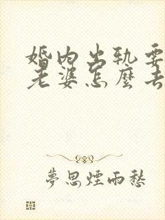 婚内出轨要离婚老婆怎么去挽回