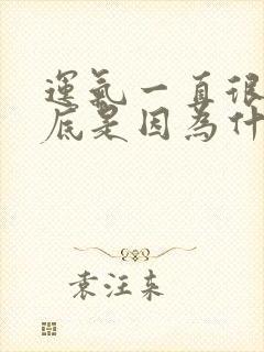 运气一直很差到底是因为什么