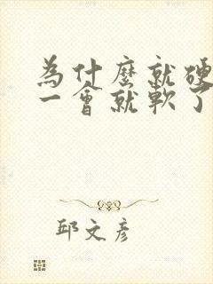 为什么就硬一会一会就软了