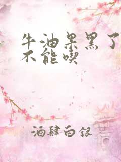 牛油果黑了还能不能吃