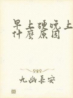 早上硬晚上软是什么原因