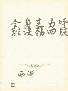 全身乏力呼吸困难没劲四肢酸软无力想睡觉