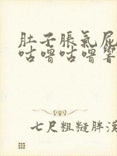 肚子胀气屁多还咕噜咕噜响