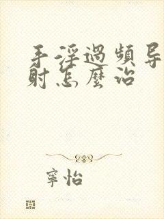 手淫过频导致早射怎么治