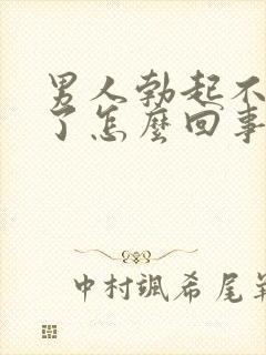 男人勃起不够硬了怎么回事