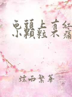 龟头上有红色的小颗粒不痛不痒