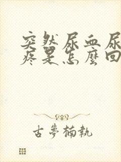 突然尿血尿频尿疼是怎么回事