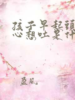 孩子早起头晕恶心想吐是什么原因