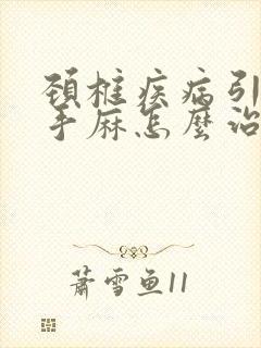 颈椎疾病引起的手麻怎么治疗