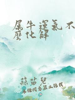 属牛运气不好怎么化解