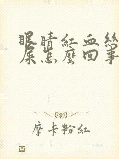 眼睛红血丝有眼屎怎么回事