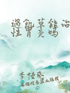 过饥草能治疗慢性胃炎吗