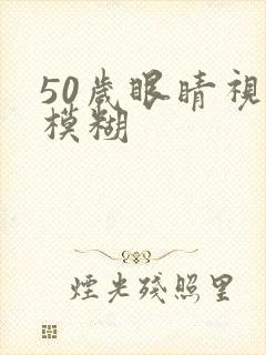 50岁眼睛视力模糊