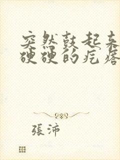 突然鼓起来一个硬硬的疙瘩