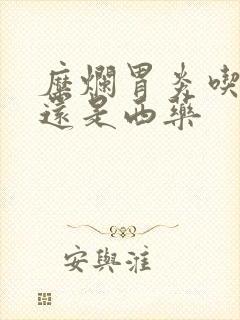 糜烂胃炎吃中药还是西药