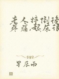 老人摔倒后腰部疼痛,起床很疼,能走路