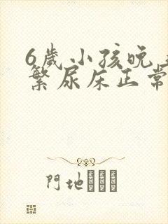 6岁小孩晚上频繁尿床正常吗