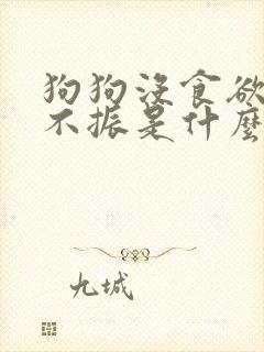 狗狗没食欲精神不振是什么原因