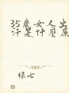 35岁女人出虚汗是什么原因引起的