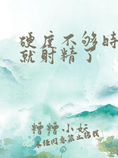 硬度不够时间短就射精了