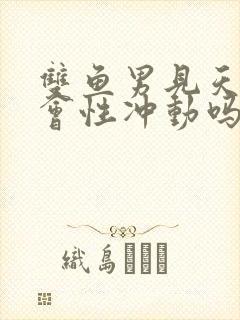 双鱼男见天蝎女会性冲动吗