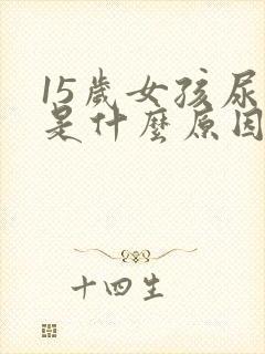 15岁女孩尿床是什么原因