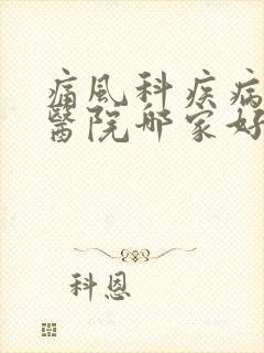 痛风科疾病治疗医院哪家好