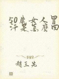 50岁女人冒虚汗是怎么回事