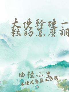 大便干硬一粒一粒的怎么调理