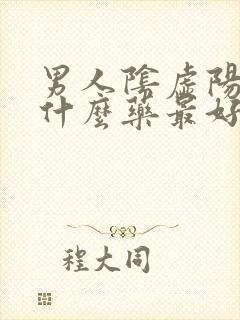 男人阴虚阳虚吃什么药最好