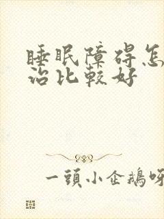 睡眠障碍怎么样治比较好