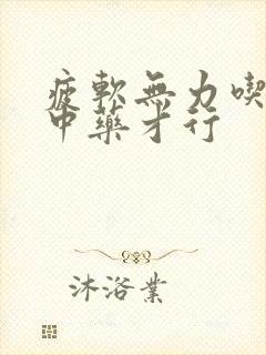 疲软无力吃什么中药才行