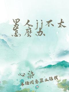 男人jj不太硬怎么办