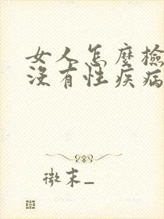女人怎么检查有没有性疾病