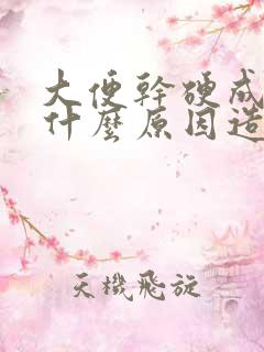 大便干硬成粒是什么原因造成的