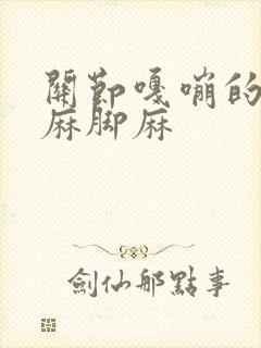 关节嘎嘣的响手麻脚麻