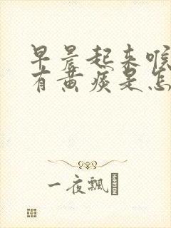 早晨起来喉咙里有黄痰是怎么回事