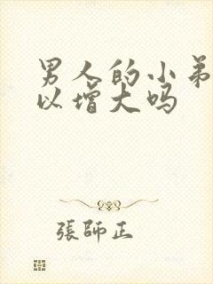 男人的小弟弟可以增大吗