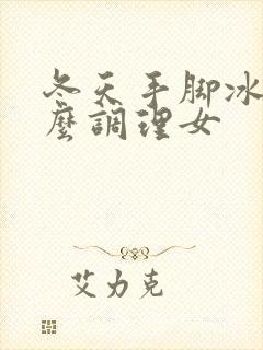 冬天手脚冰凉怎么调理女