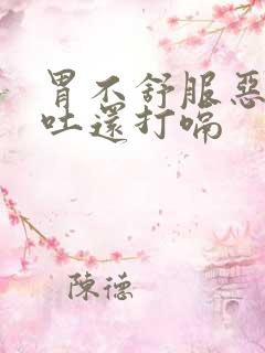 胃不舒服恶心想吐还打嗝