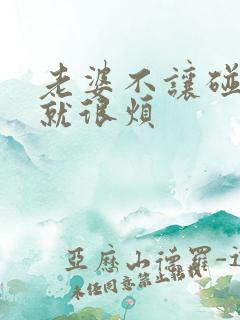 老婆不让碰一碰就很烦