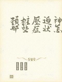 颈椎压迫神经有哪些症状怎么治疗