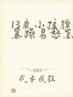 13岁小孩脾气暴躁易怒怎么办