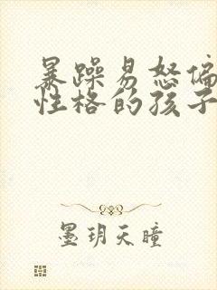 暴躁易怒偏激的性格的孩子