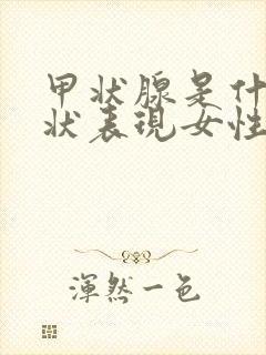 甲状腺是什么症状表现女性