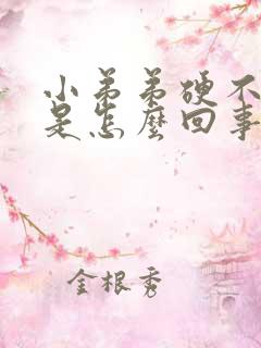 小弟弟硬不起来是怎么回事