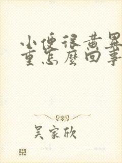 小便很黄异味很重怎么回事呢