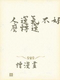 人运气不好该怎么转运